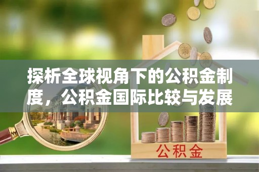 陵水探析全球视角下的公积金制度，公积金国际比较与发展趋势