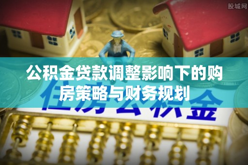 陵水公积金贷款调整影响下的购房策略与财务规划