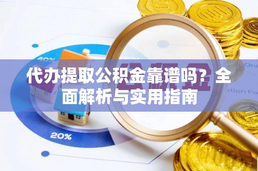 陵水代办提取公积金靠谱吗？全面解析与实用指南
