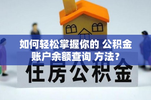 陵水如何轻松掌握你的 公积金账户余额查询 方法？