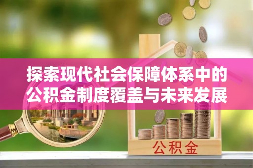 陵水探索现代社会保障体系中的公积金制度覆盖与未来发展