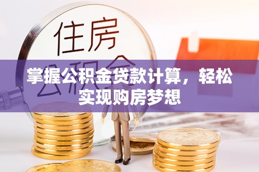 陵水掌握公积金贷款计算，轻松实现购房梦想