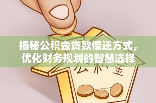 陵水揭秘公积金贷款偿还方式，优化财务规划的智慧选择
