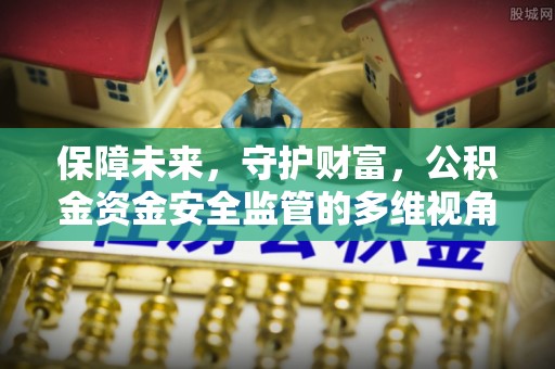 陵水保障未来，守护财富，公积金资金安全监管的多维视角
