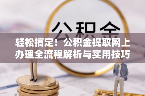 陵水轻松搞定！公积金提取网上办理全流程解析与实用技巧