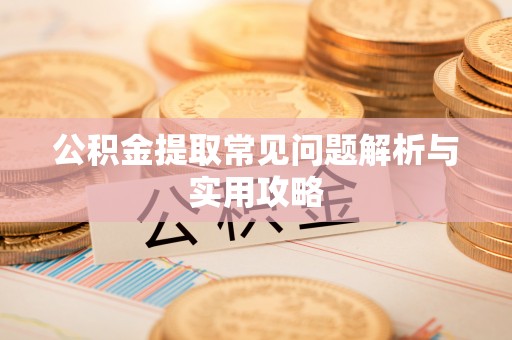 陵水公积金提取常见问题解析与实用攻略