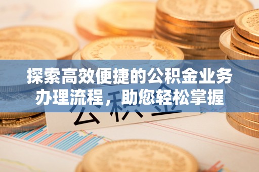 陵水探索高效便捷的公积金业务办理流程，助您轻松掌握