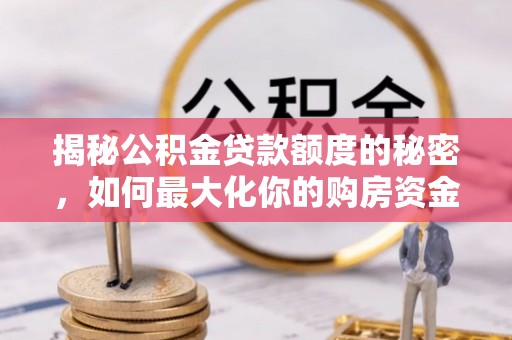 陵水揭秘公积金贷款额度的秘密，如何最大化你的购房资金