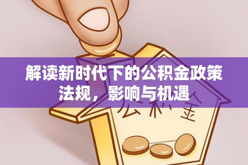 陵水解读新时代下的公积金政策法规，影响与机遇