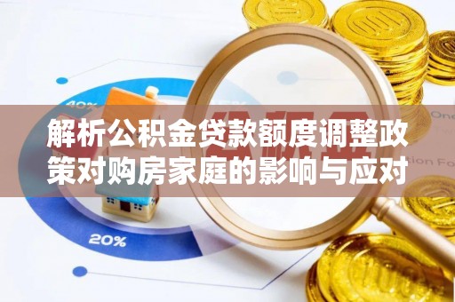 陵水解析公积金贷款额度调整政策对购房家庭的影响与应对策略