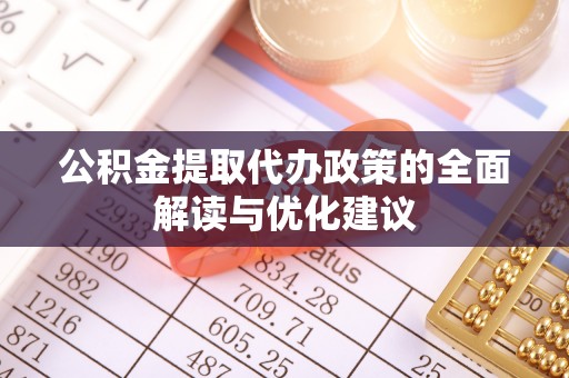 陵水公积金提取代办政策的全面解读与优化建议