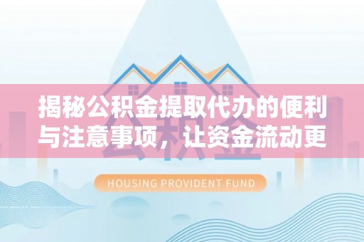 陵水揭秘公积金提取代办的便利与注意事项，让资金流动更高效