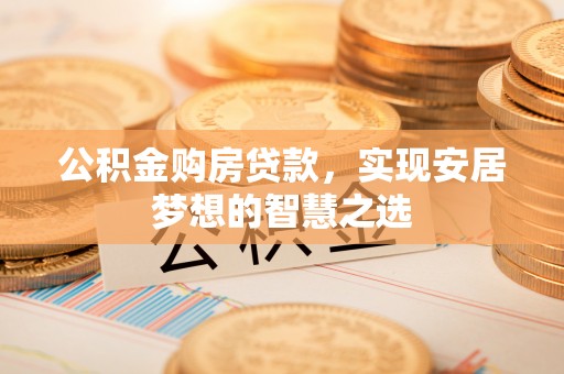 陵水公积金购房贷款，实现安居梦想的智慧之选