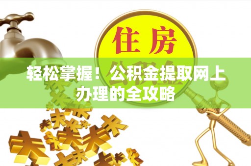陵水轻松掌握！公积金提取网上办理的全攻略