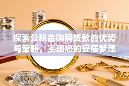 陵水探索公积金购房贷款的优势与策略，实现您的安居梦想