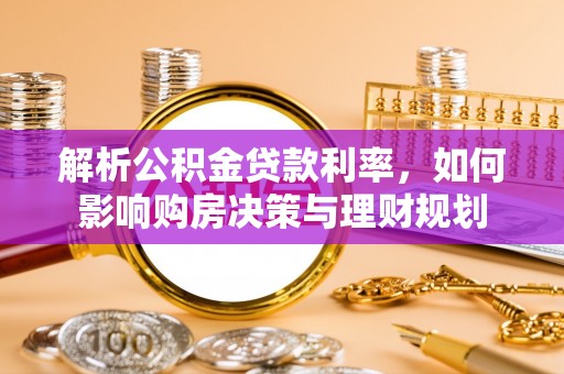 陵水解析公积金贷款利率，如何影响购房决策与理财规划
