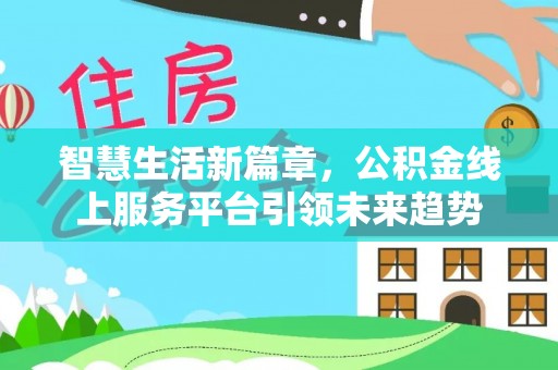 陵水智慧生活新篇章，公积金线上服务平台引领未来趋势
