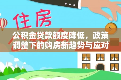 陵水公积金贷款额度降低，政策调整下的购房新趋势与应对策略