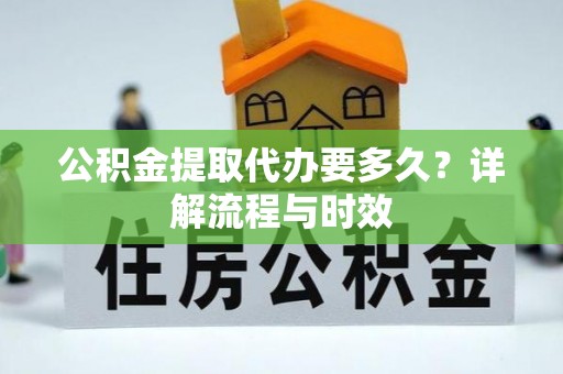 陵水公积金提取代办要多久？详解流程与时效