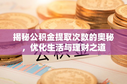 陵水揭秘公积金提取次数的奥秘，优化生活与理财之道