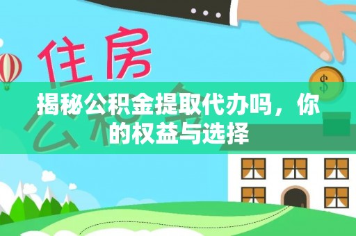 陵水揭秘公积金提取代办吗，你的权益与选择