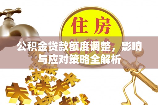 陵水公积金贷款额度调整，影响与应对策略全解析