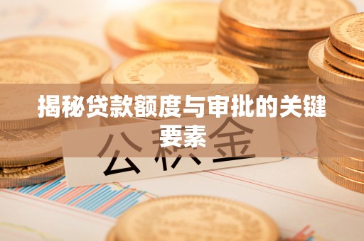 陵水揭秘贷款额度与审批的关键要素