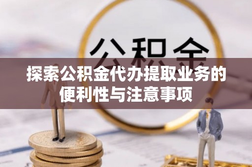 陵水探索公积金代办提取业务的便利性与注意事项