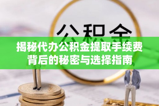 陵水揭秘代办公积金提取手续费背后的秘密与选择指南