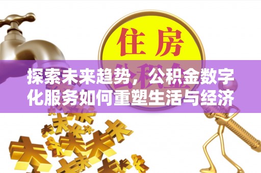 陵水探索未来趋势，公积金数字化服务如何重塑生活与经济