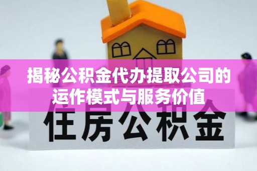 陵水揭秘公积金代办提取公司的运作模式与服务价值