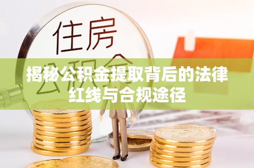陵水揭秘公积金提取背后的法律红线与合规途径