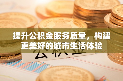 陵水提升公积金服务质量，构建更美好的城市生活体验
