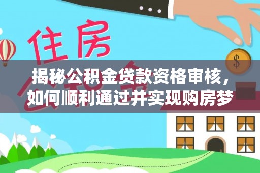陵水揭秘公积金贷款资格审核，如何顺利通过并实现购房梦想