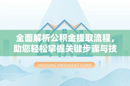 陵水全面解析公积金提取流程，助您轻松掌握关键步骤与技巧