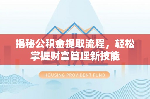 陵水揭秘公积金提取流程，轻松掌握财富管理新技能