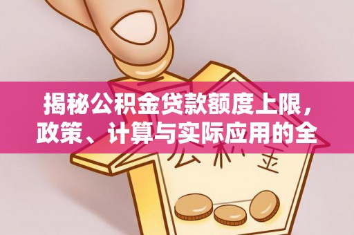 陵水揭秘公积金贷款额度上限，政策、计算与实际应用的全面解析