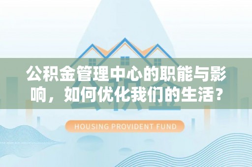 陵水公积金管理中心的职能与影响，如何优化我们的生活？