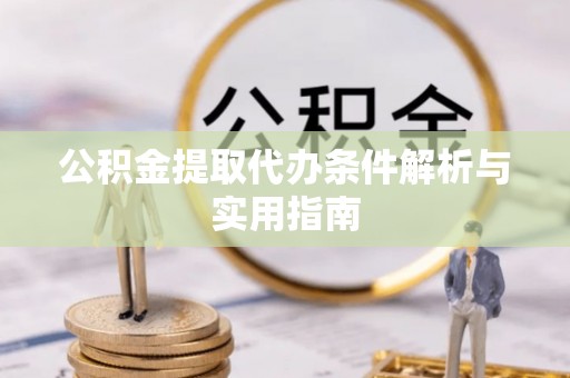 陵水公积金提取代办条件解析与实用指南