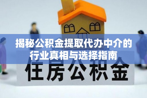 陵水揭秘公积金提取代办中介的行业真相与选择指南