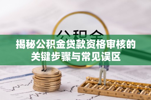 陵水揭秘公积金贷款资格审核的关键步骤与常见误区