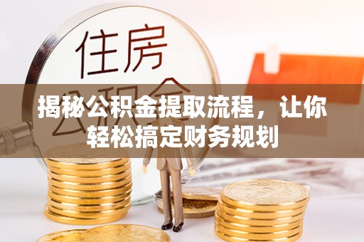 陵水揭秘公积金提取流程，让你轻松搞定财务规划