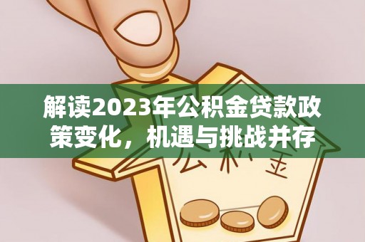 陵水解读2023年公积金贷款政策变化，机遇与挑战并存
