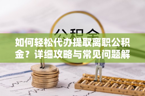 陵水如何轻松代办提取离职公积金？详细攻略与常见问题解析