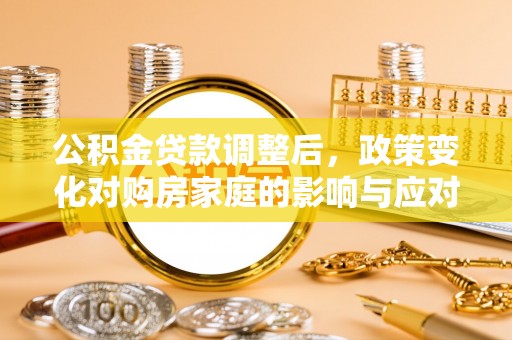 陵水公积金贷款调整后，政策变化对购房家庭的影响与应对策略