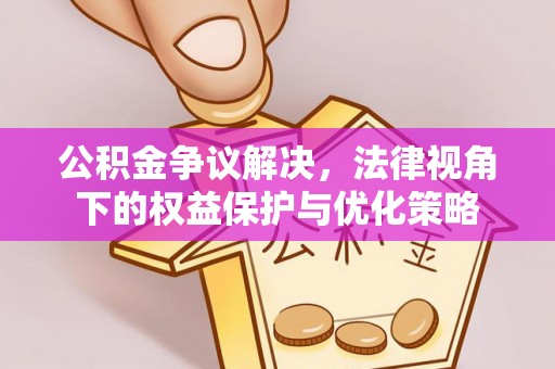 陵水公积金争议解决，法律视角下的权益保护与优化策略