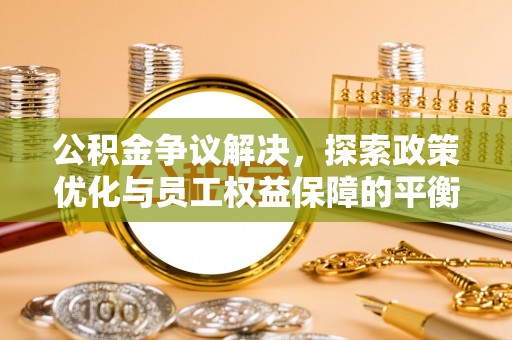 陵水公积金争议解决，探索政策优化与员工权益保障的平衡点