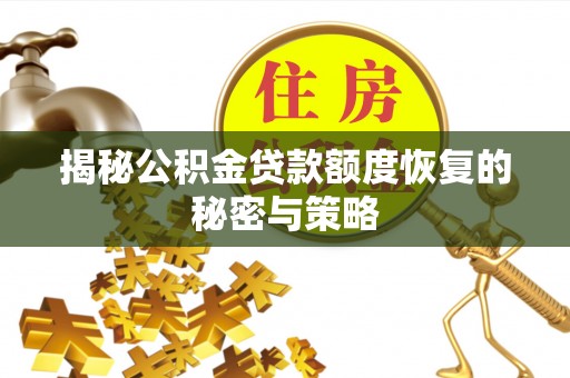 陵水揭秘公积金贷款额度恢复的秘密与策略