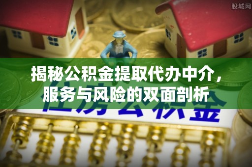 陵水揭秘公积金提取代办中介，服务与风险的双面剖析