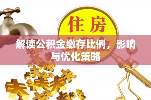 陵水解读公积金缴存比例，影响与优化策略